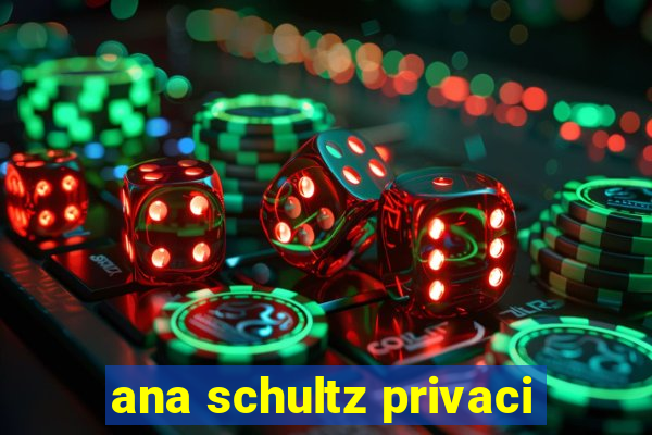 ana schultz privaci